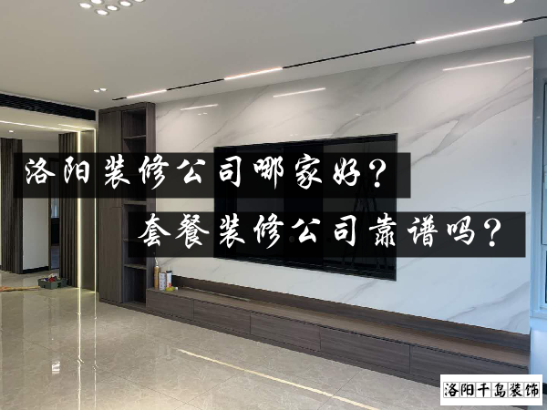 洛陽(yáng)裝修公司哪家好？套餐裝修公司靠譜嗎？
