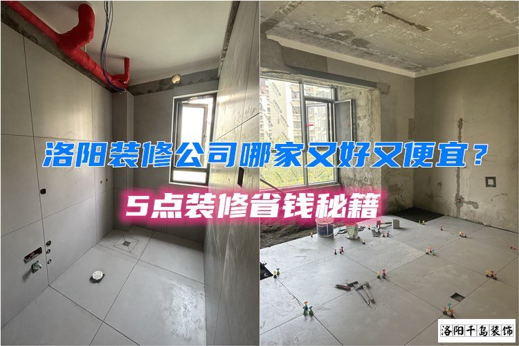 洛陽(yáng)裝修公司哪家又好又便宜？5點(diǎn)裝修省錢秘籍
